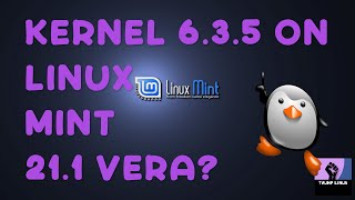 Can we install Kernel 6.3.5 on Linux Mint 21.1 Vera? Upgrade your kernel!