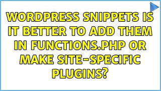 Wordpress: Snippets: is it better to add them in functions.php or make site-specific plugins