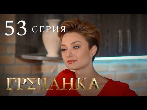 Гречанка 52 53 серии