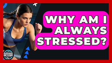 Why Am I Always Stressed? - Running Beyond Limits