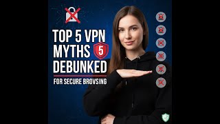 Top 5 VPN Myths Debunked for Secure Browsing