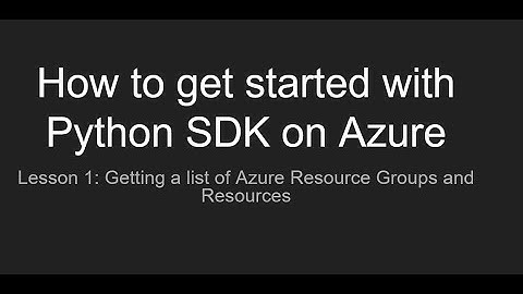 Introduction to Python SDK Azure: How to get list of resource groups and resources using Python