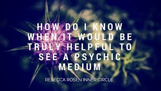 Q&A  How do I know when it would be truly helpful to see a psychic medium