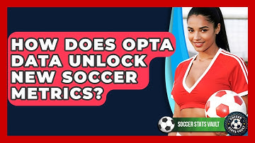 How Does Opta Data Unlock New Soccer Metrics? - Soccer Stats Vault