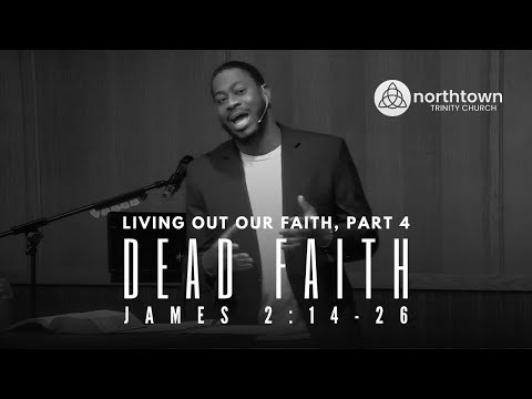 Living Out Our Faith, Part 4 — "Dead Faith" (James 2:14-26)