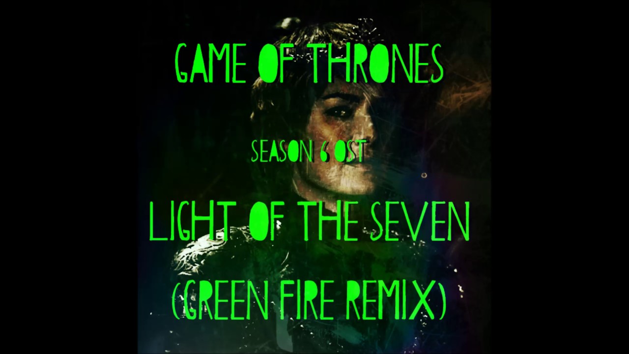 Game Of Thrones Light Of The Seven Green Fire Remix YouTube