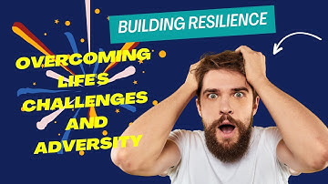 How to Build Resilience? Overcoming Life