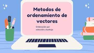 Explicación didáctica de metodos de ordenación para Vectores