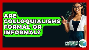 Are Colloquialisms Formal Or Informal? - The Language Library