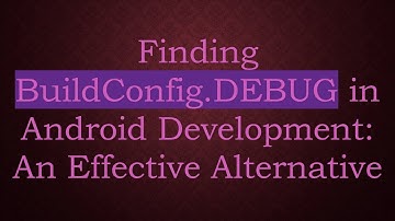 Finding BuildConfig.DEBUG in Android Development: An Effective Alternative