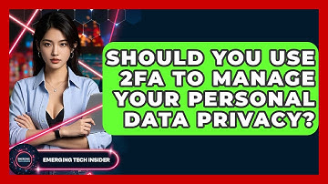 Should You Use 2FA To Manage Your Personal Data Privacy? - Emerging Tech Insider