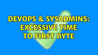 DevOps & SysAdmins: Excessive Time to First Byte