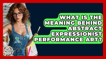 What Is The Meaning Behind Abstract Expressionist Performance Art? - Art Across Cultures