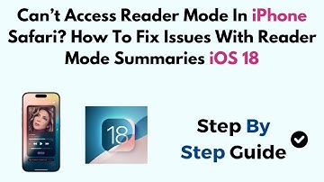 Can’t Access Reader Mode In iPhone Safari? How To Fix Issues With Reader Mode Summaries iOS 18