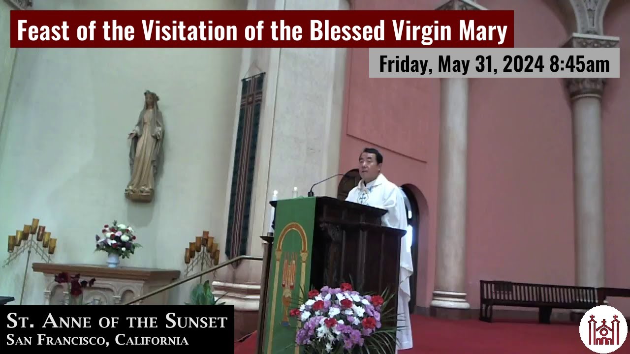 Feast of the Visitation of the Blessed Virgin Mary Friday, May 31, 2024 ...