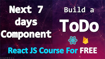 Build a TODO app with React and Firebase • Next 7 days Component • PART 18