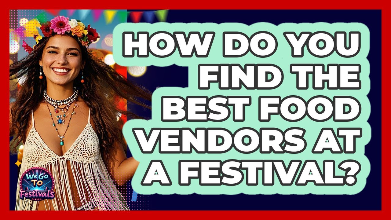 How Do You Find The Best Food Vendors At A Festival? - We Go To Festivals