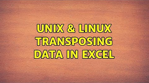 Unix & Linux: Transposing data in Excel (2 Solutions!!)
