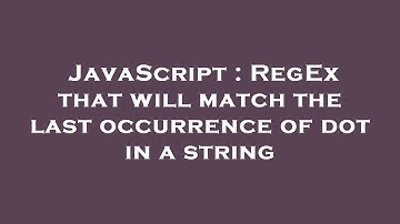 JavaScript : RegEx that will match the last occurrence of dot in a string