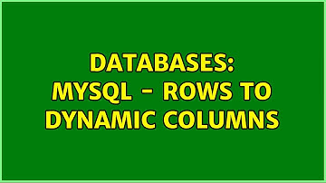 Databases: MySql - Rows to Dynamic Columns