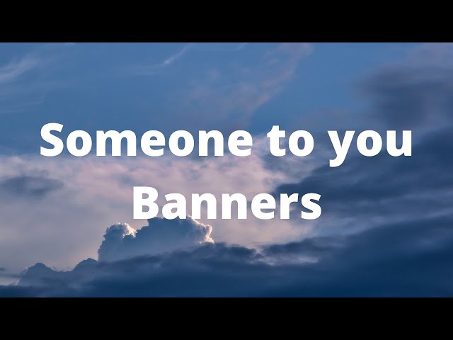 Someone To You - Banners (Lyrics) class=