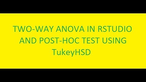 TWO-WAY ANOVA AND POST-HOC USING TukeyHSD IN RSTUDIO.