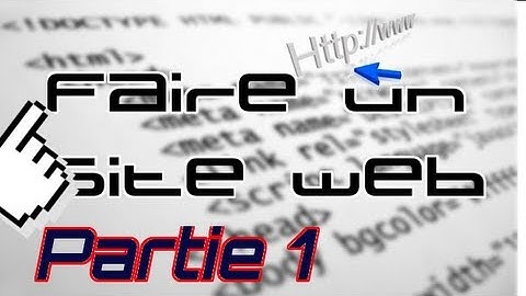 Faire son site web de A à Z - Partie 1 - Les bases du HTML