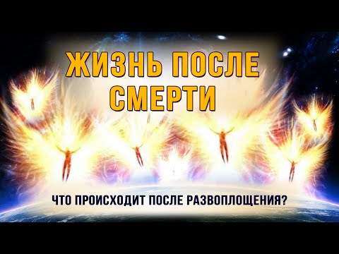 Видео: Жизнь после смерти.  Что происходит после развоплощения?