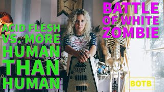 Battle of White Zombie: Day 26 - Acid Flesh vs. More Human Than Human