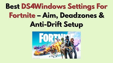 Best DS4Windows Settings For Fortnite (2025) – Aim, Deadzones & Anti-Drift Setup