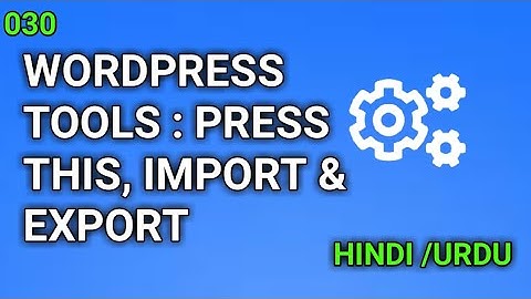 WordPress Tools || Explanation of Press This, Direct Link, Import and Export Tools. (Hindi/Urdu)#30