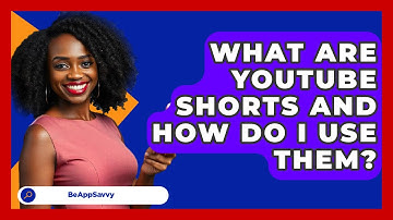 What Are YouTube Shorts And How Do I Use Them? - Be App Savvy