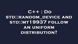 C++ : Do std::random_device and std::mt19937 follow an uniform distribution