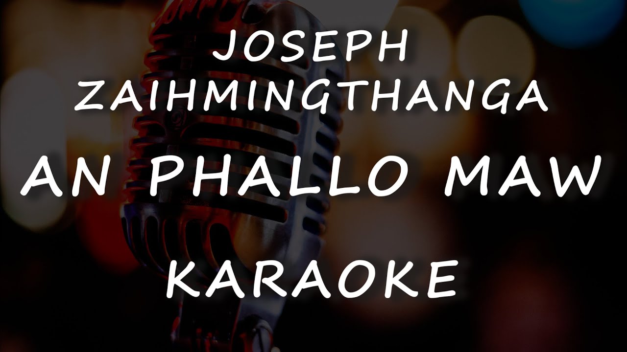 Joseph Zaihmingthanga - An Phallo Maw (KARAOKE)