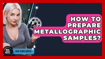 How To Prepare Metallographic Samples? - How Things Break