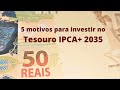 5 motivos para investir no Tesouro IPCA+ 2035