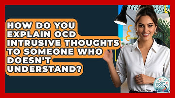 How Do You Explain OCD Intrusive Thoughts To Someone Who Doesn