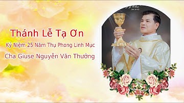 Trực Tiếp : Thánh Lễ Tạ Ơn - Mừng 25 Năm Hồng Ân Linh Mục - Cha Giuse Nguyễn Văn Thưởng