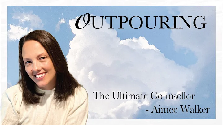 THE ULTIMATE COUNSELLOR | OUTPOURING | AIMEE WALKE...