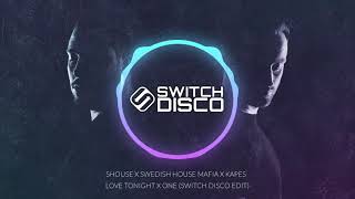 SHOUSE X SWEDISH HOUSE MAFIA X KAPES - LOVE TONIGHT X ONE (SWITCH DISCO EDIT)