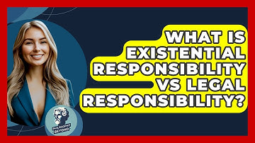 What Is Existential Responsibility Vs Legal Responsibility? - Philosophy Beyond