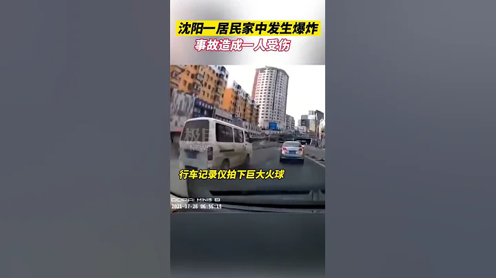 沈阳一居民家中发生爆炸1人受伤，行车记录仪拍下巨大火球 - 天天要闻