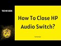 How To Close HP Audio Switch?
