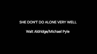 She Don't Do Alone Very Well - Walt Aldridge  **Audio Only**