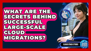 What Are The Secrets Behind Successful Large-scale Cloud Migrations? - Cloud Stack Studio
