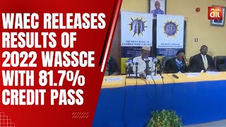 WAEC releases results of 2022 WASSCE with 81.7% credit pass