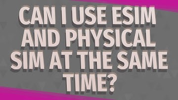 Can I use eSIM and physical SIM at the same time?