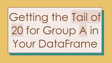 Getting the Tail of 20 for Group A in Your DataFrame