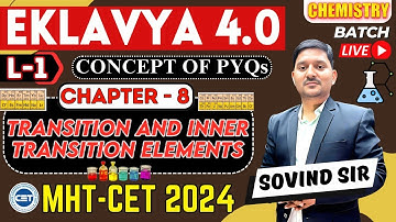 EKLAVYA 4.0 : L-1 Transition and inner transition elements | Sovind Sir |MHT-CET 2024 | BEST Teacher