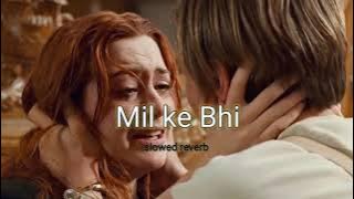 Mil ke bhi hum na mile (slowed reverb)